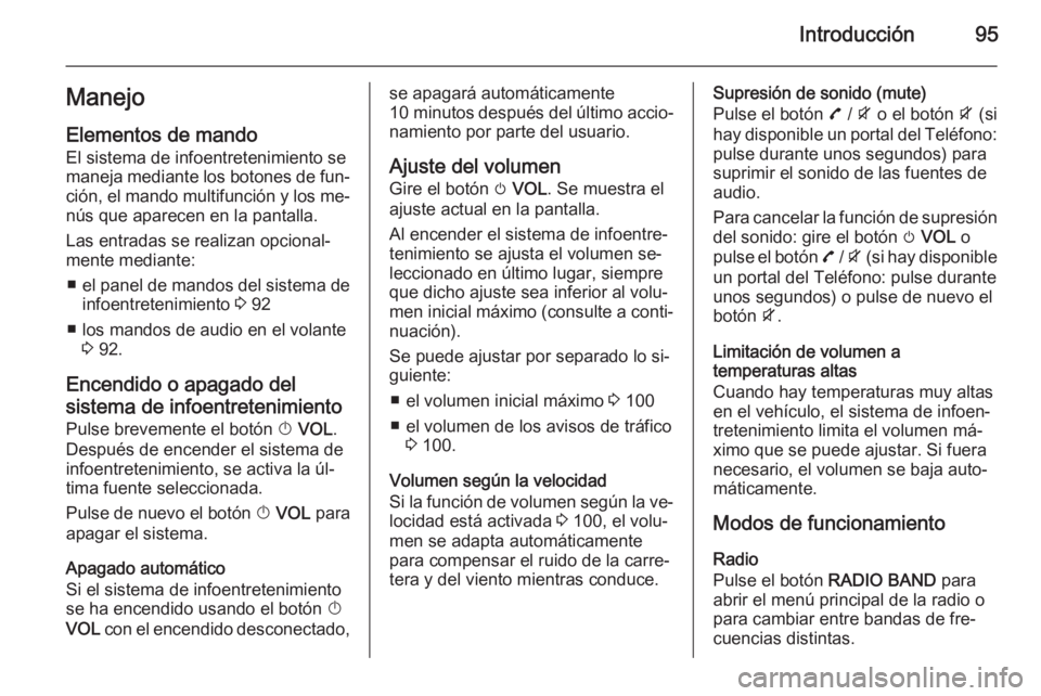 OPEL MOKKA 2015  Manual de infoentretenimiento (in Spanish) Introducción95Manejo
Elementos de mando El sistema de infoentretenimiento se
maneja mediante los botones de fun‐
ción, el mando multifunción y los me‐ nús que aparecen en la pantalla.
Las entr