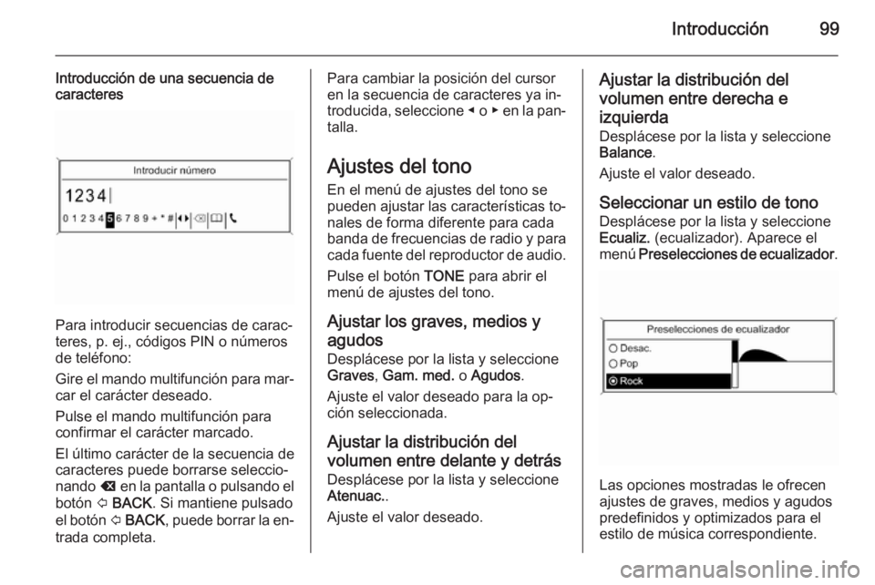OPEL MOKKA 2015  Manual de infoentretenimiento (in Spanish) Introducción99
Introducción de una secuencia de
caracteres
Para introducir secuencias de carac‐
teres, p. ej., códigos PIN o números
de teléfono:
Gire el mando multifunción para mar‐ car el 