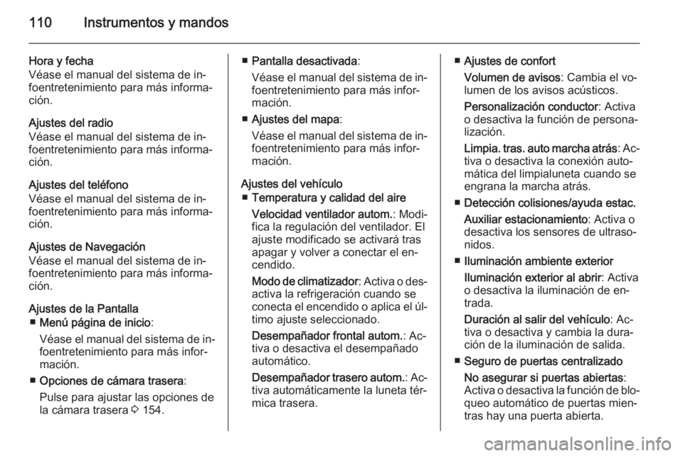 OPEL MOKKA 2015  Manual de Instrucciones (in Spanish) 110Instrumentos y mandos
Hora y fecha
Véase el manual del sistema de in‐
foentretenimiento para más informa‐
ción.
Ajustes del radio
Véase el manual del sistema de in‐
foentretenimiento para