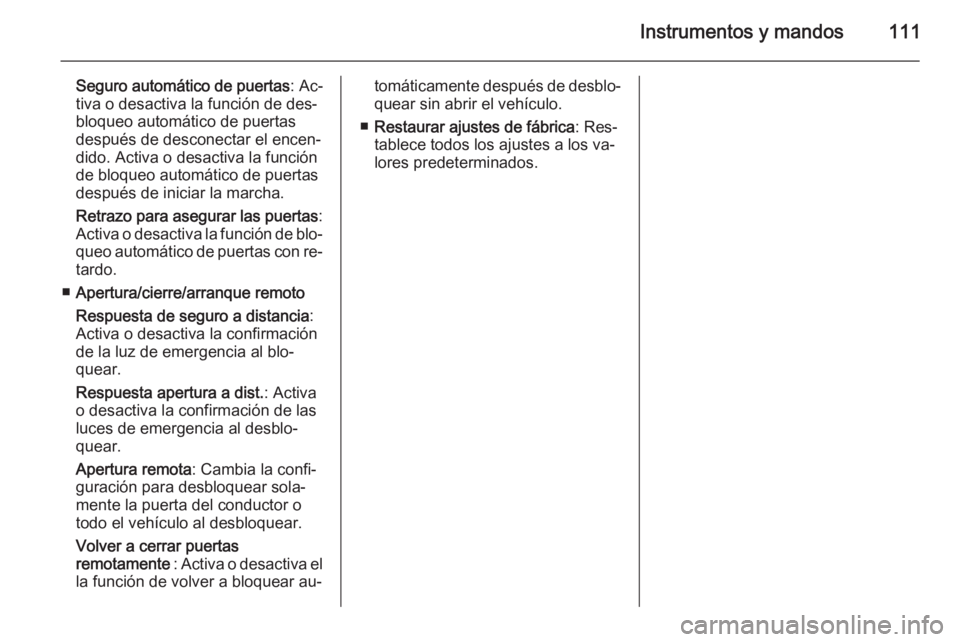 OPEL MOKKA 2015 Manual de Instrucciones (in Spanish) Instrumentos y mandos111
Seguro automático de puertas: Ac‐
tiva o desactiva la función de des‐ bloqueo automático de puertas
después de desconectar el encen‐
dido. Activa o desactiva la func OPEL MOKKA 2015 Manual de Instrucciones (in Spanish) Instrumentos y mandos111
Seguro automático de puertas: Ac‐
tiva o desactiva la función de des‐ bloqueo automático de puertas
después de desconectar el encen‐
dido. Activa o desactiva la func