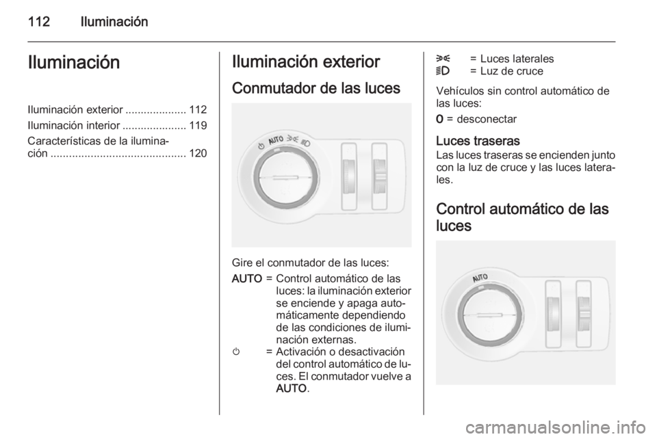 OPEL MOKKA 2015 Manual de Instrucciones (in Spanish) 112IluminaciónIluminaciónIluminación exterior .................... 112
Iluminación interior ..................... 119
Características de la ilumina‐
ción ...................................... OPEL MOKKA 2015 Manual de Instrucciones (in Spanish) 112IluminaciónIluminaciónIluminación exterior .................... 112
Iluminación interior ..................... 119
Características de la ilumina‐
ción ......................................