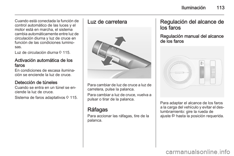 OPEL MOKKA 2015 Manual de Instrucciones (in Spanish) Iluminación113
Cuando está conectada la función de
control automático de las luces y el
motor está en marcha, el sistema
cambia automáticamente entre luz de circulación diurna y luz de cruce en OPEL MOKKA 2015 Manual de Instrucciones (in Spanish) Iluminación113
Cuando está conectada la función de
control automático de las luces y el
motor está en marcha, el sistema
cambia automáticamente entre luz de circulación diurna y luz de cruce en