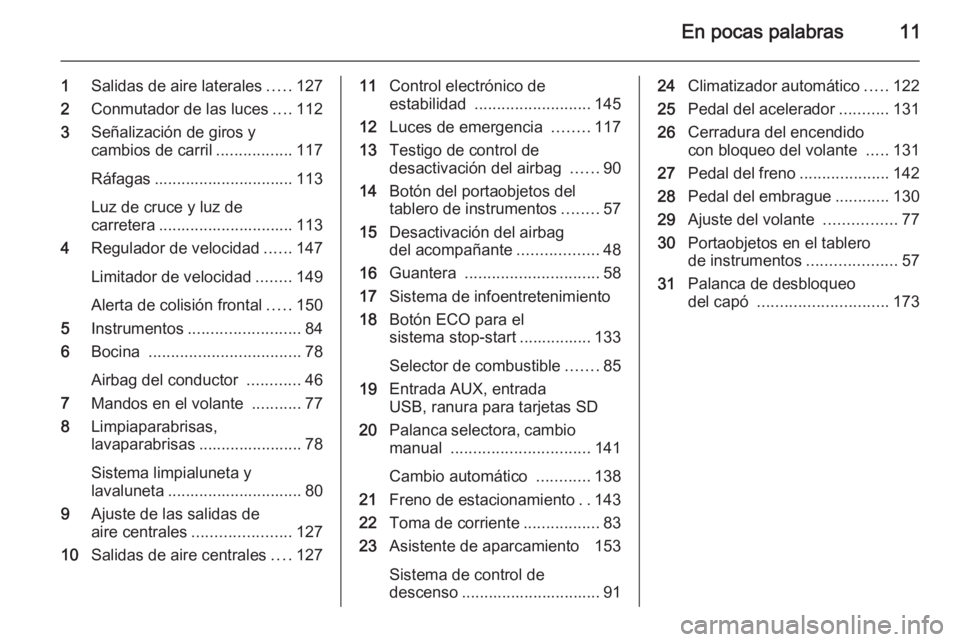 OPEL MOKKA 2015  Manual de Instrucciones (in Spanish) En pocas palabras11
1Salidas de aire laterales .....127
2 Conmutador de las luces ....112
3 Señalización de giros y
cambios de carril .................117
Ráfagas ............................... 11
