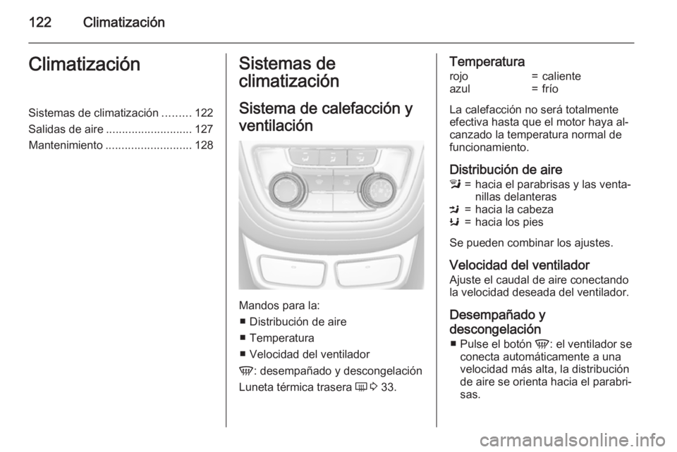 OPEL MOKKA 2015 Manual de Instrucciones (in Spanish) 122ClimatizaciónClimatizaciónSistemas de climatización.........122
Salidas de aire ........................... 127
Mantenimiento ........................... 128Sistemas de
climatización
Sistema de OPEL MOKKA 2015 Manual de Instrucciones (in Spanish) 122ClimatizaciónClimatizaciónSistemas de climatización.........122
Salidas de aire ........................... 127
Mantenimiento ........................... 128Sistemas de
climatización
Sistema de