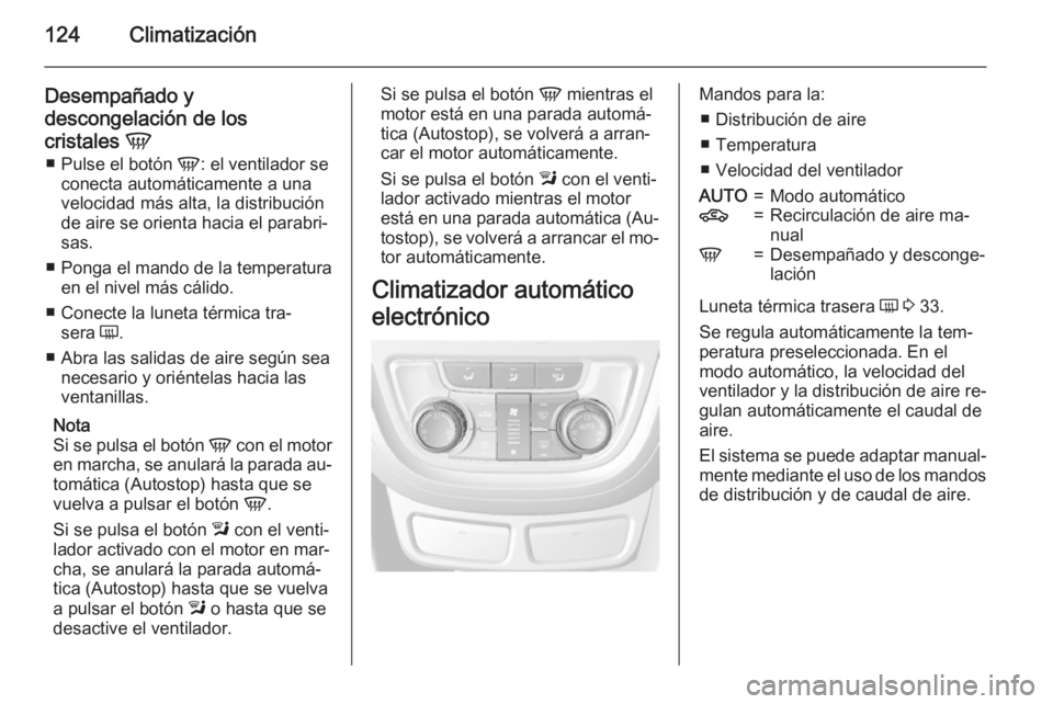 OPEL MOKKA 2015 Manual de Instrucciones (in Spanish) 124Climatización
Desempañado y
descongelación de los
cristales V
■ Pulse el botón V: el ventilador se
conecta automáticamente a una
velocidad más alta, la distribución de aire se orienta ha OPEL MOKKA 2015 Manual de Instrucciones (in Spanish) 124Climatización
Desempañado y
descongelación de los
cristales V
■ Pulse el botón V: el ventilador se
conecta automáticamente a una
velocidad más alta, la distribución de aire se orienta ha