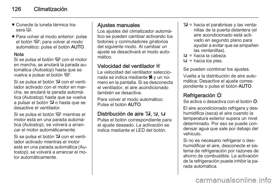 OPEL MOKKA 2015 Manual de Instrucciones (in Spanish) 126Climatización
■ Conecte la luneta térmica tra‐sera Ü.
■ Para volver al modo anterior: pulse
el botón V; para volver al modo
automático: pulse el botón AUTO.
Nota
Si se pulsa el botó OPEL MOKKA 2015 Manual de Instrucciones (in Spanish) 126Climatización
■ Conecte la luneta térmica tra‐sera Ü.
■ Para volver al modo anterior: pulse
el botón V; para volver al modo
automático: pulse el botón AUTO.
Nota
Si se pulsa el botó