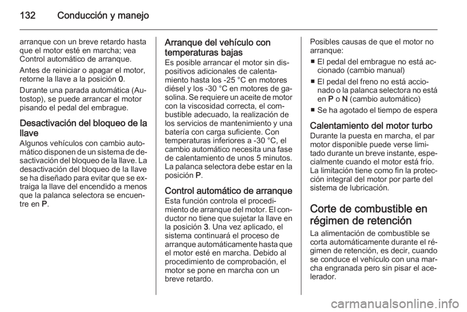 OPEL MOKKA 2015 Manual de Instrucciones (in Spanish) 132Conducción y manejo
arranque con un breve retardo hasta
que el motor esté en marcha; vea
Control automático de arranque.
Antes de reiniciar o apagar el motor,
retorne la llave a la posición 0. OPEL MOKKA 2015 Manual de Instrucciones (in Spanish) 132Conducción y manejo
arranque con un breve retardo hasta
que el motor esté en marcha; vea
Control automático de arranque.
Antes de reiniciar o apagar el motor,
retorne la llave a la posición 0.