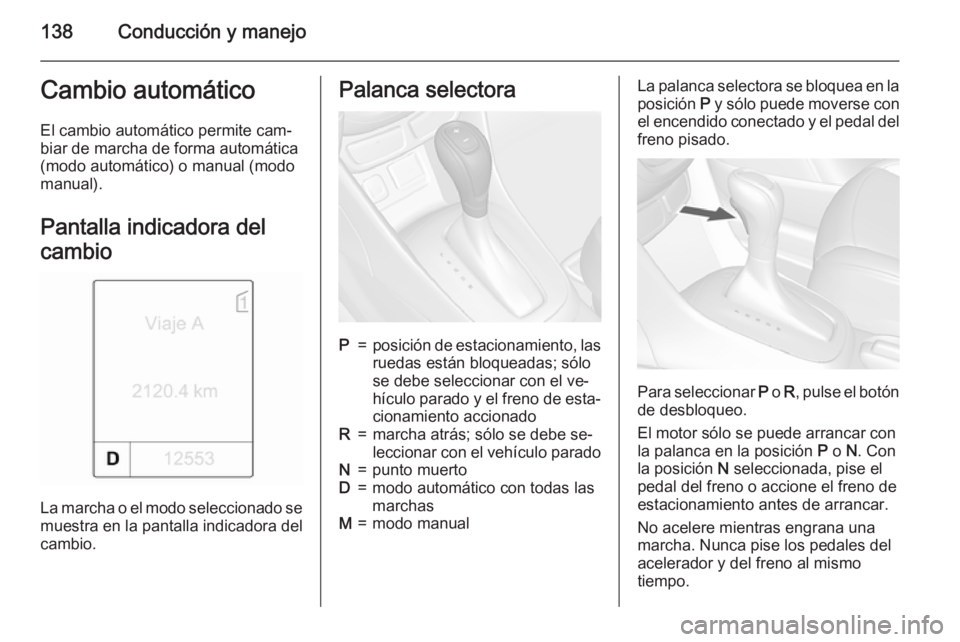 OPEL MOKKA 2015 Manual de Instrucciones (in Spanish) 138Conducción y manejoCambio automáticoEl cambio automático permite cam‐
biar de marcha de forma automática
(modo automático) o manual (modo
manual).
Pantalla indicadora del
cambio
La marcha o OPEL MOKKA 2015 Manual de Instrucciones (in Spanish) 138Conducción y manejoCambio automáticoEl cambio automático permite cam‐
biar de marcha de forma automática
(modo automático) o manual (modo
manual).
Pantalla indicadora del
cambio
La marcha o