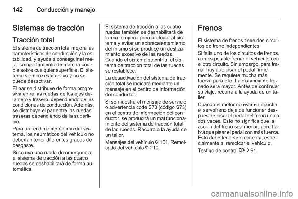 OPEL MOKKA 2015 Manual de Instrucciones (in Spanish) 142Conducción y manejoSistemas de tracciónTracción total
El sistema de tracción total mejora las características de conducción y la es‐
tabilidad, y ayuda a conseguir el me‐
jor comportamien OPEL MOKKA 2015 Manual de Instrucciones (in Spanish) 142Conducción y manejoSistemas de tracciónTracción total
El sistema de tracción total mejora las características de conducción y la es‐
tabilidad, y ayuda a conseguir el me‐
jor comportamien