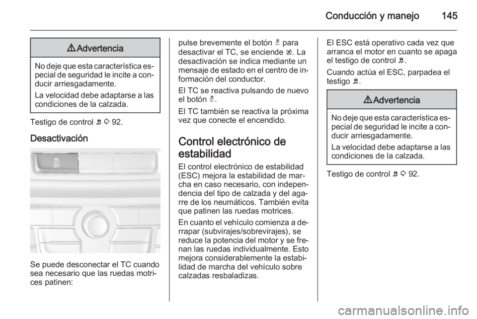 OPEL MOKKA 2015 Manual de Instrucciones (in Spanish) Conducción y manejo1459Advertencia
No deje que esta característica es‐
pecial de seguridad le incite a con‐ ducir arriesgadamente.
La velocidad debe adaptarse a las
condiciones de la calzada.
Te OPEL MOKKA 2015 Manual de Instrucciones (in Spanish) Conducción y manejo1459Advertencia
No deje que esta característica es‐
pecial de seguridad le incite a con‐ ducir arriesgadamente.
La velocidad debe adaptarse a las
condiciones de la calzada.
Te