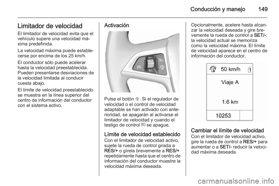OPEL MOKKA 2015 Manual de Instrucciones (in Spanish) Conducción y manejo149Limitador de velocidadEl limitador de velocidad evita que el
vehículo supere una velocidad má‐ xima predefinida.
La velocidad máxima puede estable‐
cerse por encima de lo OPEL MOKKA 2015 Manual de Instrucciones (in Spanish) Conducción y manejo149Limitador de velocidadEl limitador de velocidad evita que el
vehículo supere una velocidad má‐ xima predefinida.
La velocidad máxima puede estable‐
cerse por encima de lo