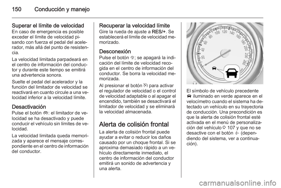 OPEL MOKKA 2015 Manual de Instrucciones (in Spanish) 150Conducción y manejo
Superar el límite de velocidadEn caso de emergencia es posible
exceder el límite de velocidad pi‐
sando con fuerza el pedal del acele‐
rador, más allá del punto de resi OPEL MOKKA 2015 Manual de Instrucciones (in Spanish) 150Conducción y manejo
Superar el límite de velocidadEn caso de emergencia es posible
exceder el límite de velocidad pi‐
sando con fuerza el pedal del acele‐
rador, más allá del punto de resi