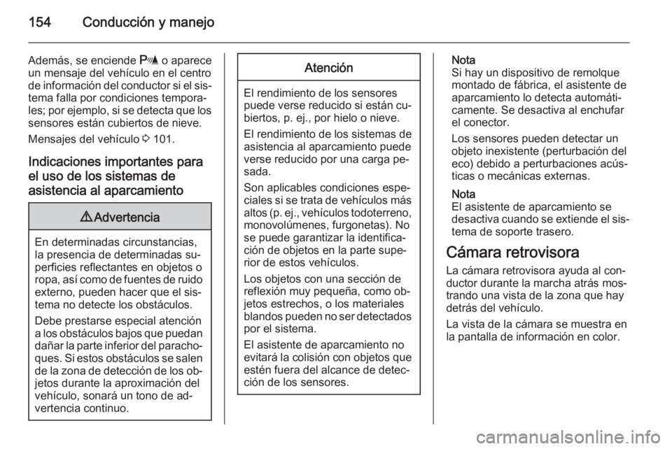 OPEL MOKKA 2015 Manual de Instrucciones (in Spanish) 154Conducción y manejo
Además, se enciende r o aparece
un mensaje del vehículo en el centro de información del conductor si el sis‐
tema falla por condiciones tempora‐
les; por ejemplo, si se OPEL MOKKA 2015 Manual de Instrucciones (in Spanish) 154Conducción y manejo
Además, se enciende r o aparece
un mensaje del vehículo en el centro de información del conductor si el sis‐
tema falla por condiciones tempora‐
les; por ejemplo, si se