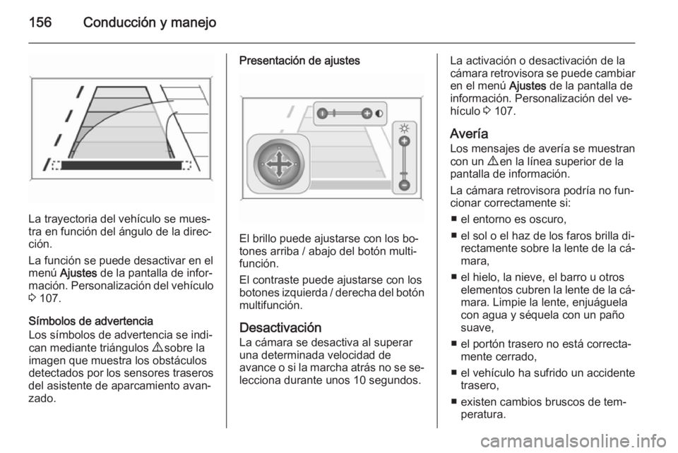 OPEL MOKKA 2015 Manual de Instrucciones (in Spanish) 156Conducción y manejo
La trayectoria del vehículo se mues‐
tra en función del ángulo de la direc‐
ción.
La función se puede desactivar en el
menú Ajustes de la pantalla de infor‐
maci OPEL MOKKA 2015 Manual de Instrucciones (in Spanish) 156Conducción y manejo
La trayectoria del vehículo se mues‐
tra en función del ángulo de la direc‐
ción.
La función se puede desactivar en el
menú Ajustes de la pantalla de infor‐
maci