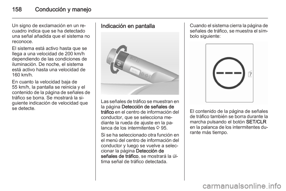 OPEL MOKKA 2015 Manual de Instrucciones (in Spanish) 158Conducción y manejo
Un signo de exclamación en un re‐cuadro indica que se ha detectado
una señal añadida que el sistema no
reconoce.
El sistema está activo hasta que se
llega a una velocidad OPEL MOKKA 2015 Manual de Instrucciones (in Spanish) 158Conducción y manejo
Un signo de exclamación en un re‐cuadro indica que se ha detectado
una señal añadida que el sistema no
reconoce.
El sistema está activo hasta que se
llega a una velocidad