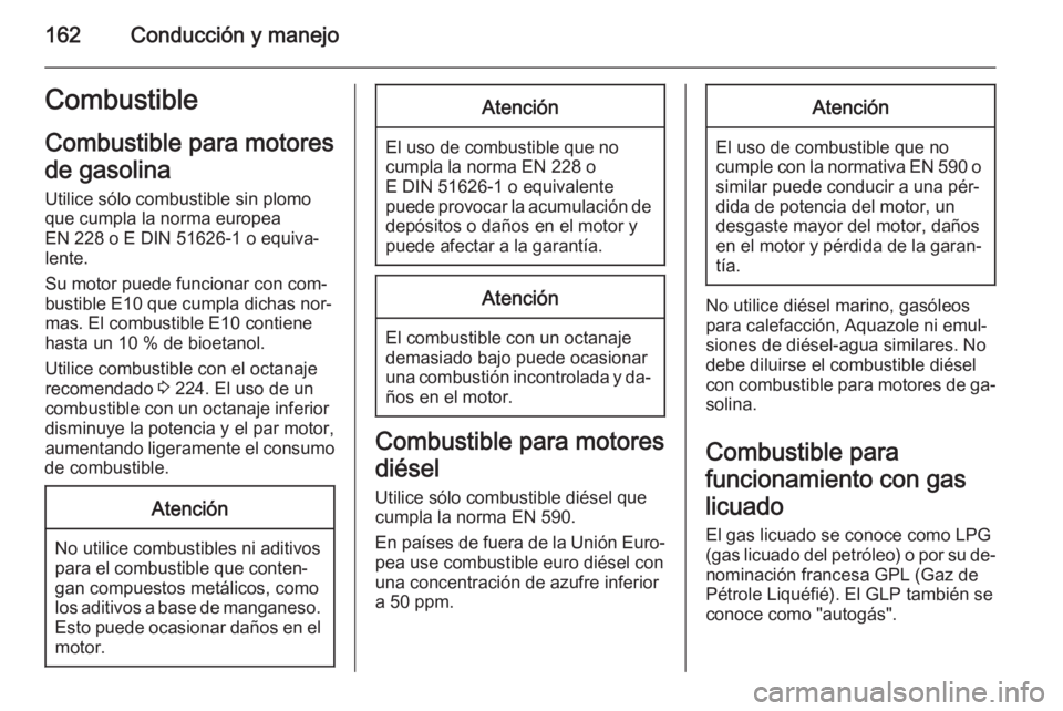 OPEL MOKKA 2015 Manual de Instrucciones (in Spanish) 162Conducción y manejoCombustibleCombustible para motores
de gasolina
Utilice sólo combustible sin plomo
que cumpla la norma europea
EN 228 o E DIN 51626-1 o equiva‐
lente.
Su motor puede funciona OPEL MOKKA 2015 Manual de Instrucciones (in Spanish) 162Conducción y manejoCombustibleCombustible para motores
de gasolina
Utilice sólo combustible sin plomo
que cumpla la norma europea
EN 228 o E DIN 51626-1 o equiva‐
lente.
Su motor puede funciona
