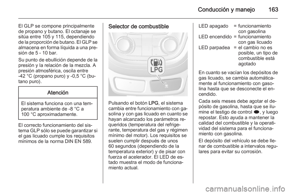 OPEL MOKKA 2015 Manual de Instrucciones (in Spanish) Conducción y manejo163
El GLP se compone principalmente
de propano y butano. El octanaje se
sitúa entre 105 y 115, dependiendo
de la proporción de butano. El GLP se almacena en forma líquida a una OPEL MOKKA 2015 Manual de Instrucciones (in Spanish) Conducción y manejo163
El GLP se compone principalmente
de propano y butano. El octanaje se
sitúa entre 105 y 115, dependiendo
de la proporción de butano. El GLP se almacena en forma líquida a una