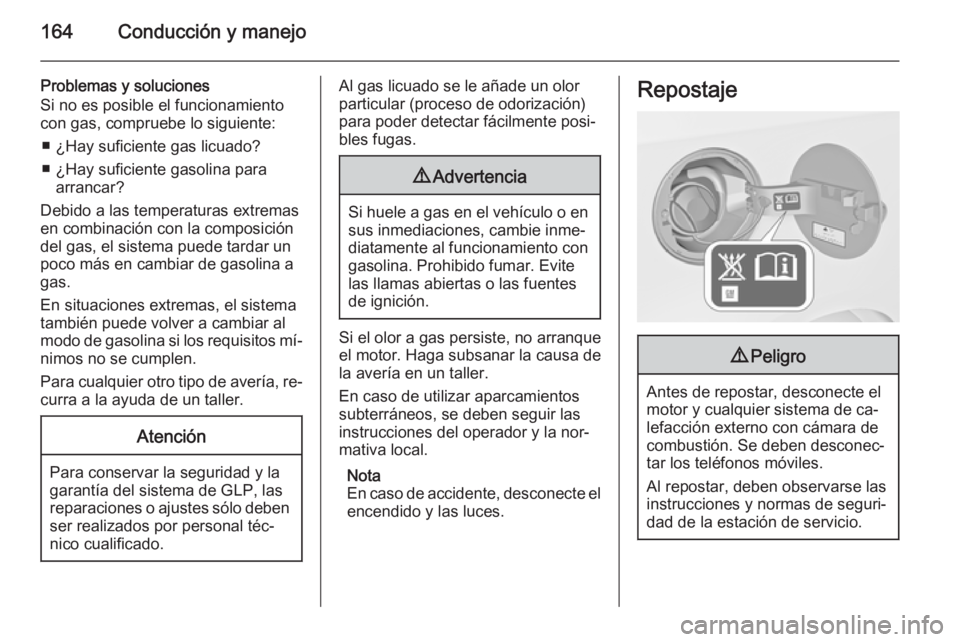 OPEL MOKKA 2015 Manual de Instrucciones (in Spanish) 164Conducción y manejo
Problemas y soluciones
Si no es posible el funcionamiento
con gas, compruebe lo siguiente:
■ ¿Hay suficiente gas licuado?
■ ¿Hay suficiente gasolina para arrancar?
Debido OPEL MOKKA 2015 Manual de Instrucciones (in Spanish) 164Conducción y manejo
Problemas y soluciones
Si no es posible el funcionamiento
con gas, compruebe lo siguiente:
■ ¿Hay suficiente gas licuado?
■ ¿Hay suficiente gasolina para arrancar?
Debido