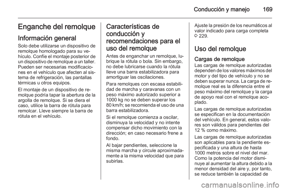 OPEL MOKKA 2015 Manual de Instrucciones (in Spanish) Conducción y manejo169Enganche del remolque
Información general Solo debe utilizarse un dispositivo deremolque homologado para su ve‐
hículo. Confíe el montaje posterior de
un dispositivo de rem OPEL MOKKA 2015 Manual de Instrucciones (in Spanish) Conducción y manejo169Enganche del remolque
Información general Solo debe utilizarse un dispositivo deremolque homologado para su ve‐
hículo. Confíe el montaje posterior de
un dispositivo de rem