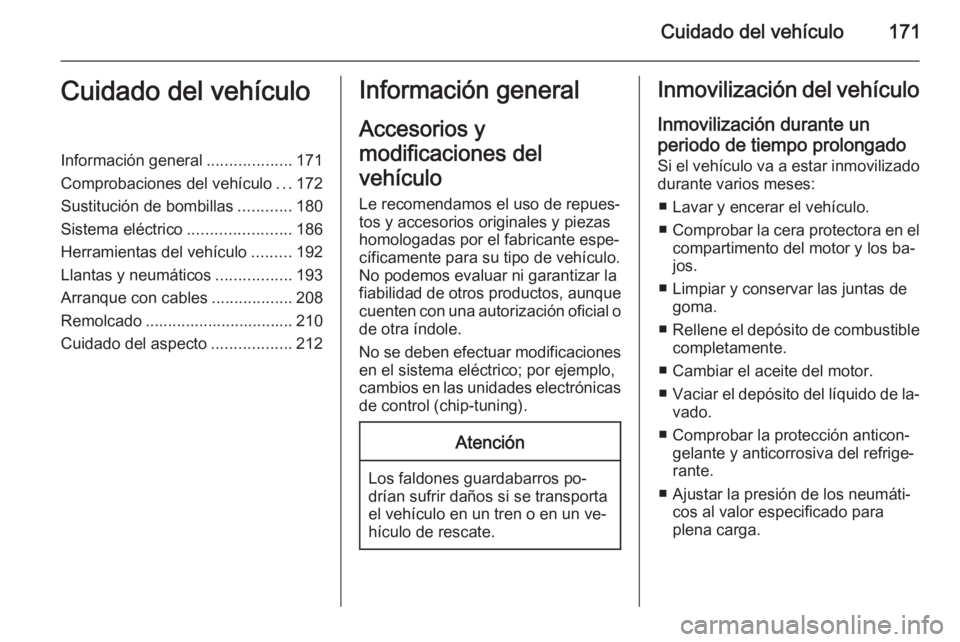 OPEL MOKKA 2015 Manual de Instrucciones (in Spanish) Cuidado del vehículo171Cuidado del vehículoInformación general...................171
Comprobaciones del vehículo ...172
Sustitución de bombillas ............180
Sistema eléctrico ............... OPEL MOKKA 2015 Manual de Instrucciones (in Spanish) Cuidado del vehículo171Cuidado del vehículoInformación general...................171
Comprobaciones del vehículo ...172
Sustitución de bombillas ............180
Sistema eléctrico ...............