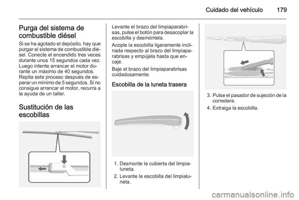 OPEL MOKKA 2015 Manual de Instrucciones (in Spanish) Cuidado del vehículo179Purga del sistema de
combustible diésel
Si se ha agotado el depósito, hay que purgar el sistema de combustible dié‐ sel. Conecte el encendido tres veces
durante unos 15 se OPEL MOKKA 2015 Manual de Instrucciones (in Spanish) Cuidado del vehículo179Purga del sistema de
combustible diésel
Si se ha agotado el depósito, hay que purgar el sistema de combustible dié‐ sel. Conecte el encendido tres veces
durante unos 15 se