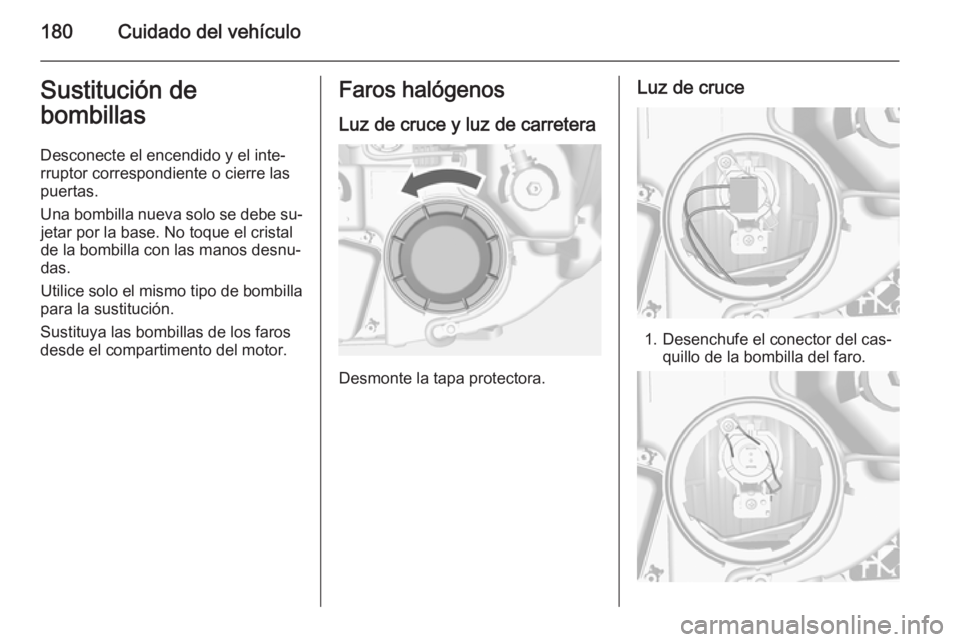 OPEL MOKKA 2015 Manual de Instrucciones (in Spanish) 180Cuidado del vehículoSustitución de
bombillas
Desconecte el encendido y el inte‐
rruptor correspondiente o cierre las
puertas.
Una bombilla nueva solo se debe su‐ jetar por la base. No toque e OPEL MOKKA 2015 Manual de Instrucciones (in Spanish) 180Cuidado del vehículoSustitución de
bombillas
Desconecte el encendido y el inte‐
rruptor correspondiente o cierre las
puertas.
Una bombilla nueva solo se debe su‐ jetar por la base. No toque e