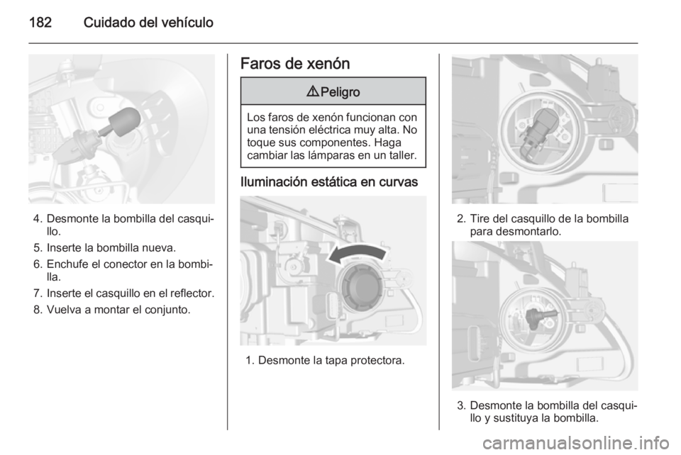 OPEL MOKKA 2015 Manual de Instrucciones (in Spanish) 182Cuidado del vehículo
4. Desmonte la bombilla del casqui‐llo.
5. Inserte la bombilla nueva.
6. Enchufe el conector en la bombi‐ lla.
7. Inserte el casquillo en el reflector.
8. Vuelva a montar OPEL MOKKA 2015 Manual de Instrucciones (in Spanish) 182Cuidado del vehículo
4. Desmonte la bombilla del casqui‐llo.
5. Inserte la bombilla nueva.
6. Enchufe el conector en la bombi‐ lla.
7. Inserte el casquillo en el reflector.
8. Vuelva a montar