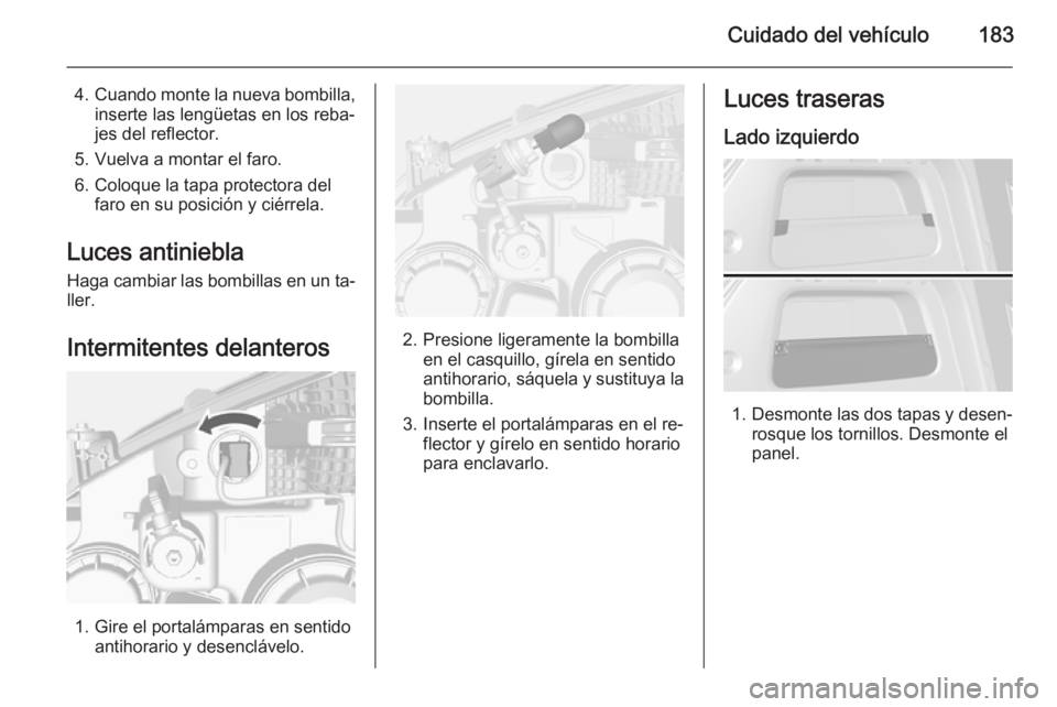 OPEL MOKKA 2015 Manual de Instrucciones (in Spanish) Cuidado del vehículo183
4.Cuando monte la nueva bombilla,
inserte las lengüetas en los reba‐ jes del reflector.
5. Vuelva a montar el faro.
6. Coloque la tapa protectora del faro en su posición y OPEL MOKKA 2015 Manual de Instrucciones (in Spanish) Cuidado del vehículo183
4.Cuando monte la nueva bombilla,
inserte las lengüetas en los reba‐ jes del reflector.
5. Vuelva a montar el faro.
6. Coloque la tapa protectora del faro en su posición y