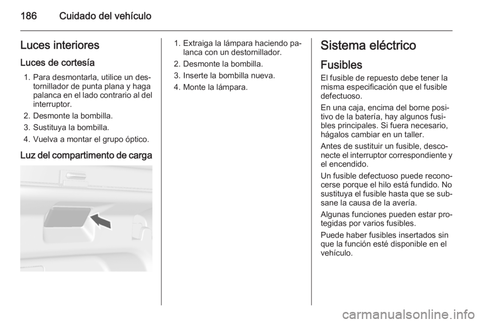 OPEL MOKKA 2015 Manual de Instrucciones (in Spanish) 186Cuidado del vehículoLuces interiores
Luces de cortesía 1. Para desmontarla, utilice un des‐ tornillador de punta plana y haga
palanca en el lado contrario al del interruptor.
2. Desmonte la bom OPEL MOKKA 2015 Manual de Instrucciones (in Spanish) 186Cuidado del vehículoLuces interiores
Luces de cortesía 1. Para desmontarla, utilice un des‐ tornillador de punta plana y haga
palanca en el lado contrario al del interruptor.
2. Desmonte la bom