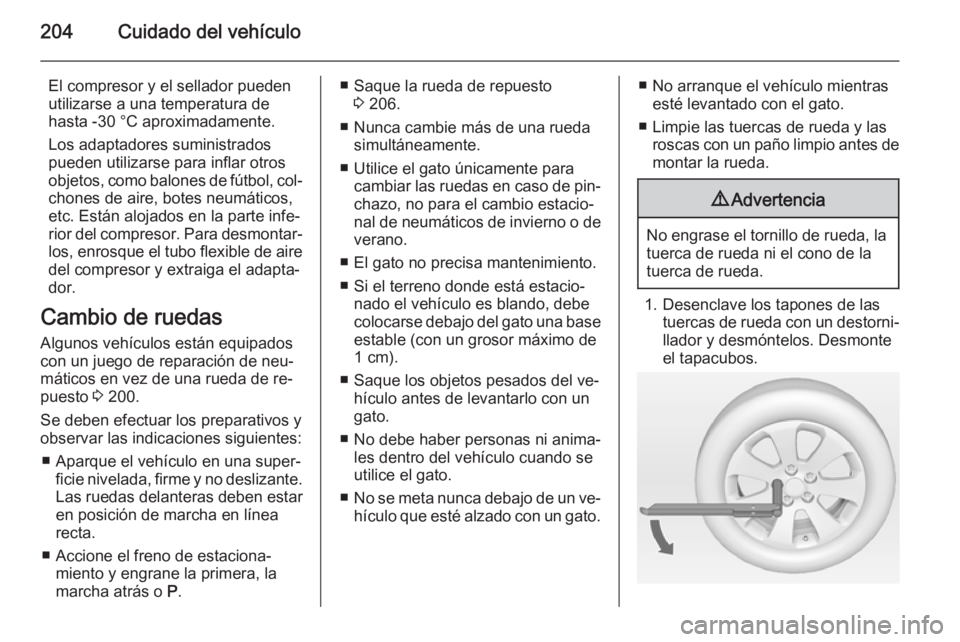 OPEL MOKKA 2015 Manual de Instrucciones (in Spanish) 204Cuidado del vehículo
El compresor y el sellador pueden
utilizarse a una temperatura de
hasta -30 °C aproximadamente.
Los adaptadores suministrados
pueden utilizarse para inflar otros
objetos, com OPEL MOKKA 2015 Manual de Instrucciones (in Spanish) 204Cuidado del vehículo
El compresor y el sellador pueden
utilizarse a una temperatura de
hasta -30 °C aproximadamente.
Los adaptadores suministrados
pueden utilizarse para inflar otros
objetos, com