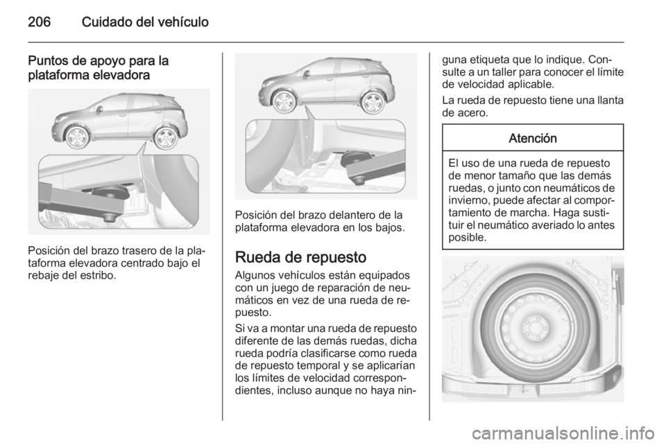 OPEL MOKKA 2015 Manual de Instrucciones (in Spanish) 206Cuidado del vehículo
Puntos de apoyo para laplataforma elevadora
Posición del brazo trasero de la pla‐
taforma elevadora centrado bajo el
rebaje del estribo.
Posición del brazo delantero de la OPEL MOKKA 2015 Manual de Instrucciones (in Spanish) 206Cuidado del vehículo
Puntos de apoyo para laplataforma elevadora
Posición del brazo trasero de la pla‐
taforma elevadora centrado bajo el
rebaje del estribo.
Posición del brazo delantero de la