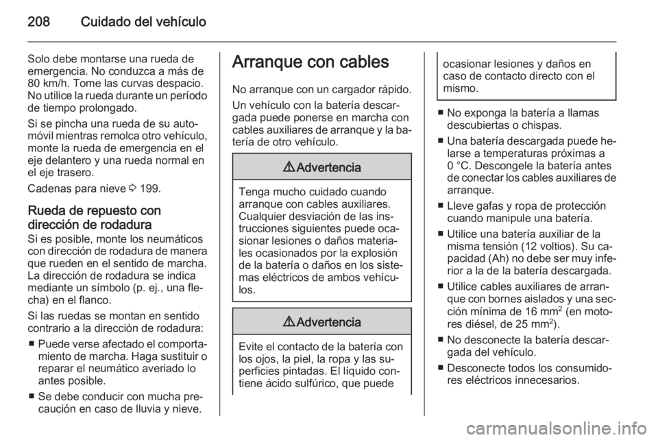 OPEL MOKKA 2015 Manual de Instrucciones (in Spanish) 208Cuidado del vehículo
Solo debe montarse una rueda de
emergencia. No conduzca a más de
80 km/h. Tome las curvas despacio.
No utilice la rueda durante un período
de tiempo prolongado.
Si se pincha OPEL MOKKA 2015 Manual de Instrucciones (in Spanish) 208Cuidado del vehículo
Solo debe montarse una rueda de
emergencia. No conduzca a más de
80 km/h. Tome las curvas despacio.
No utilice la rueda durante un período
de tiempo prolongado.
Si se pincha