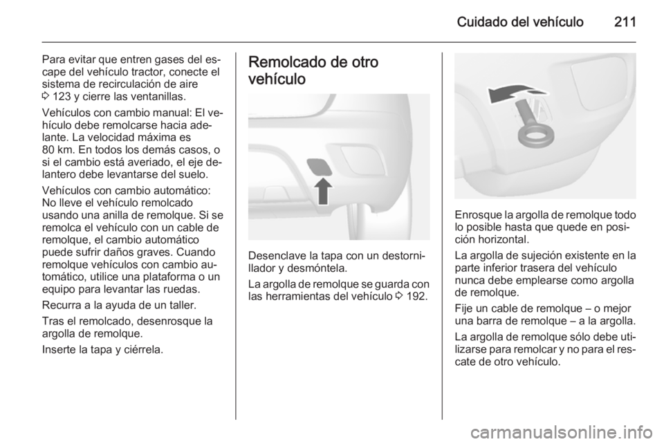 OPEL MOKKA 2015 Manual de Instrucciones (in Spanish) Cuidado del vehículo211
Para evitar que entren gases del es‐
cape del vehículo tractor, conecte el
sistema de recirculación de aire
3 123 y cierre las ventanillas.
Vehículos con cambio manual: OPEL MOKKA 2015 Manual de Instrucciones (in Spanish) Cuidado del vehículo211
Para evitar que entren gases del es‐
cape del vehículo tractor, conecte el
sistema de recirculación de aire
3 123 y cierre las ventanillas.
Vehículos con cambio manual: