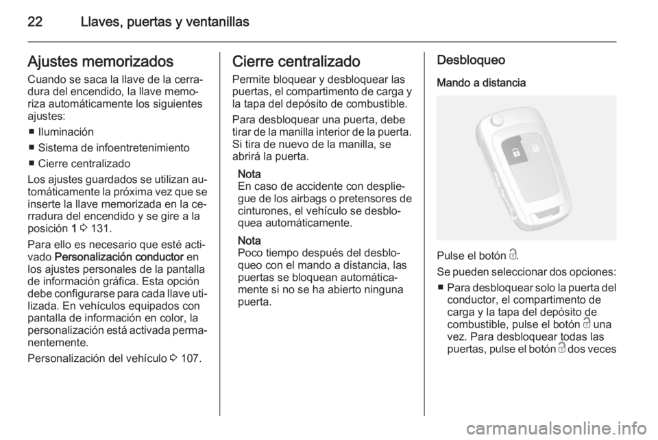 OPEL MOKKA 2015  Manual de Instrucciones (in Spanish) 22Llaves, puertas y ventanillasAjustes memorizados
Cuando se saca la llave de la cerra‐
dura del encendido, la llave memo‐
riza automáticamente los siguientes
ajustes:
■ Iluminación
■ Sistem