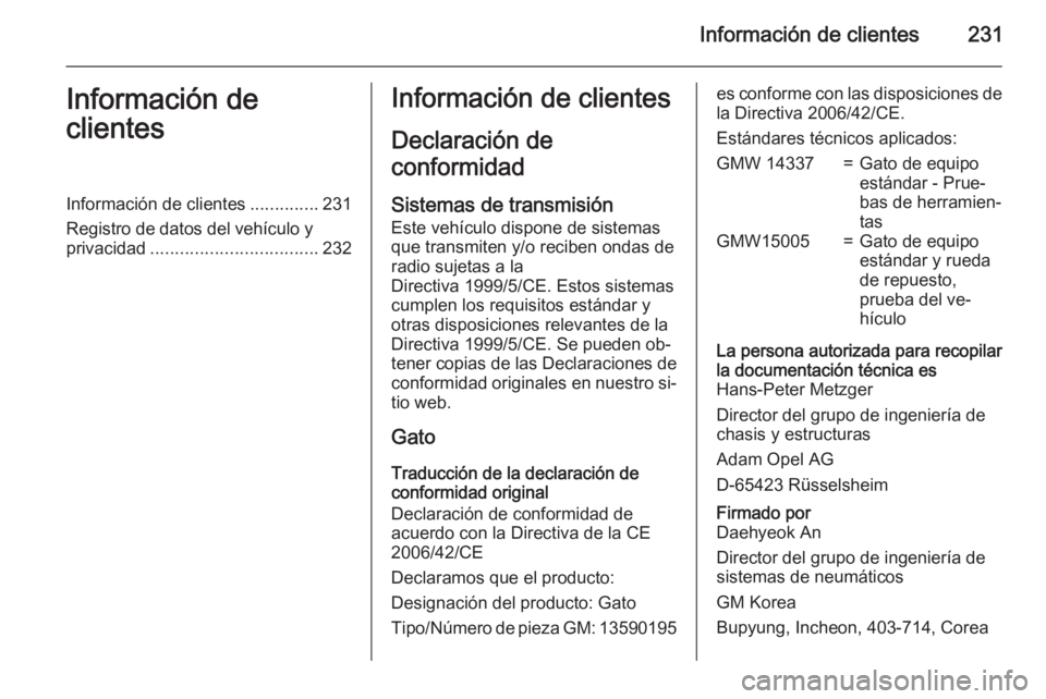 OPEL MOKKA 2015 Manual de Instrucciones (in Spanish) Información de clientes231Información de
clientesInformación de clientes ..............231
Registro de datos del vehículo y
privacidad .................................. 232Información de cliente OPEL MOKKA 2015 Manual de Instrucciones (in Spanish) Información de clientes231Información de
clientesInformación de clientes ..............231
Registro de datos del vehículo y
privacidad .................................. 232Información de cliente