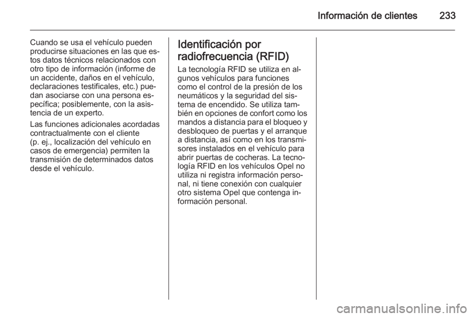 OPEL MOKKA 2015  Manual de Instrucciones (in Spanish) Información de clientes233
Cuando se usa el vehículo pueden
producirse situaciones en las que es‐
tos datos técnicos relacionados con
otro tipo de información (informe de
un accidente, daños en