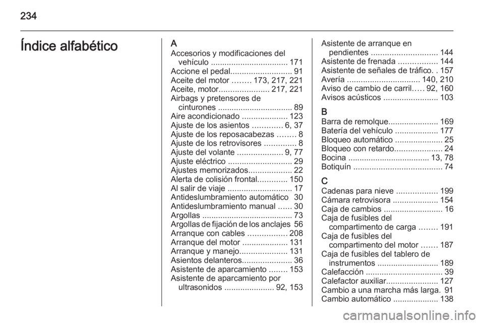 OPEL MOKKA 2015  Manual de Instrucciones (in Spanish) 234Índice alfabéticoAAccesorios y modificaciones del vehículo  .................................. 171
Accione el pedal ........................... 91
Aceite del motor  ........173, 217, 221
Aceite,