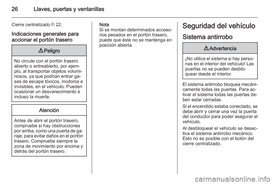 OPEL MOKKA 2015  Manual de Instrucciones (in Spanish) 26Llaves, puertas y ventanillas
Cierre centralizado 3 22.
Indicaciones generales para accionar el portón trasero9 Peligro
No circule con el portón trasero
abierto o entreabierto, por ejem‐
plo, al