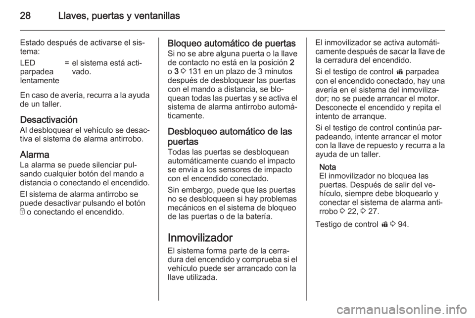 OPEL MOKKA 2015  Manual de Instrucciones (in Spanish) 28Llaves, puertas y ventanillas
Estado después de activarse el sis‐
tema:LED
parpadea
lentamente=el sistema está acti‐
vado.
En caso de avería, recurra a la ayuda
de un taller.
Desactivación A