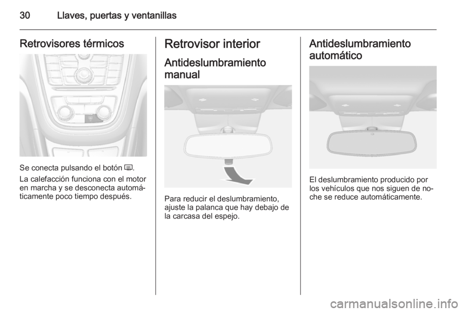 OPEL MOKKA 2015  Manual de Instrucciones (in Spanish) 30Llaves, puertas y ventanillasRetrovisores térmicos
Se conecta pulsando el botón Ü.
La calefacción funciona con el motor en marcha y se desconecta automá‐
ticamente poco tiempo después.
Retro