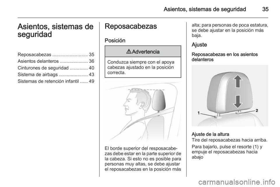 OPEL MOKKA 2015  Manual de Instrucciones (in Spanish) Asientos, sistemas de seguridad35Asientos, sistemas de
seguridadReposacabezas ........................... 35
Asientos delanteros .....................36
Cinturones de seguridad .............40
Sistema