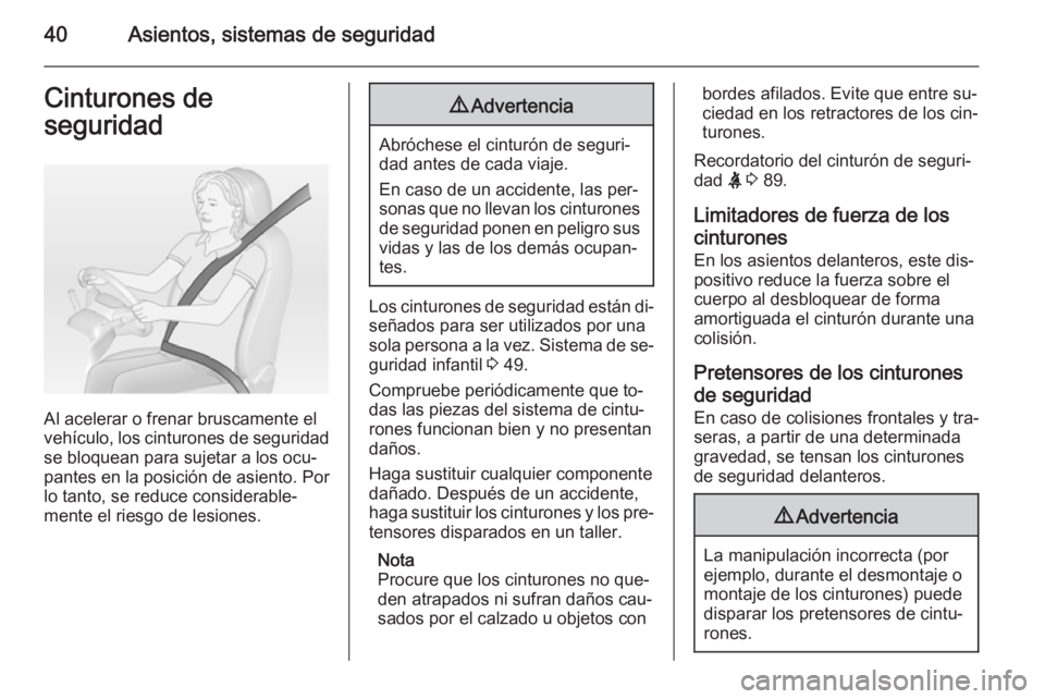 OPEL MOKKA 2015  Manual de Instrucciones (in Spanish) 40Asientos, sistemas de seguridadCinturones de
seguridad
Al acelerar o frenar bruscamente el
vehículo, los cinturones de seguridad
se bloquean para sujetar a los ocu‐
pantes en la posición de asie