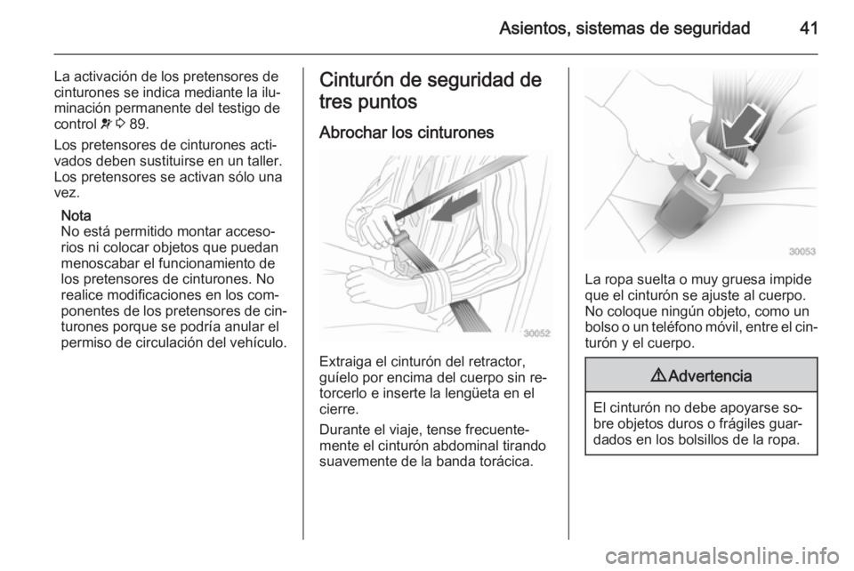 OPEL MOKKA 2015  Manual de Instrucciones (in Spanish) Asientos, sistemas de seguridad41
La activación de los pretensores de
cinturones se indica mediante la ilu‐
minación permanente del testigo de
control  v 3  89.
Los pretensores de cinturones acti�