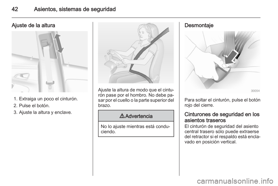 OPEL MOKKA 2015  Manual de Instrucciones (in Spanish) 42Asientos, sistemas de seguridad
Ajuste de la altura
1. Extraiga un poco el cinturón.
2. Pulse el botón.
3. Ajuste la altura y enclave.
Ajuste la altura de modo que el cintu‐ rón pase por el hom