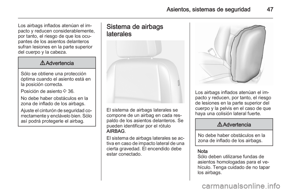 OPEL MOKKA 2015  Manual de Instrucciones (in Spanish) Asientos, sistemas de seguridad47
Los airbags inflados atenúan el im‐
pacto y reducen considerablemente,
por tanto, el riesgo de que los ocu‐
pantes de los asientos delanteros
sufran lesiones en 