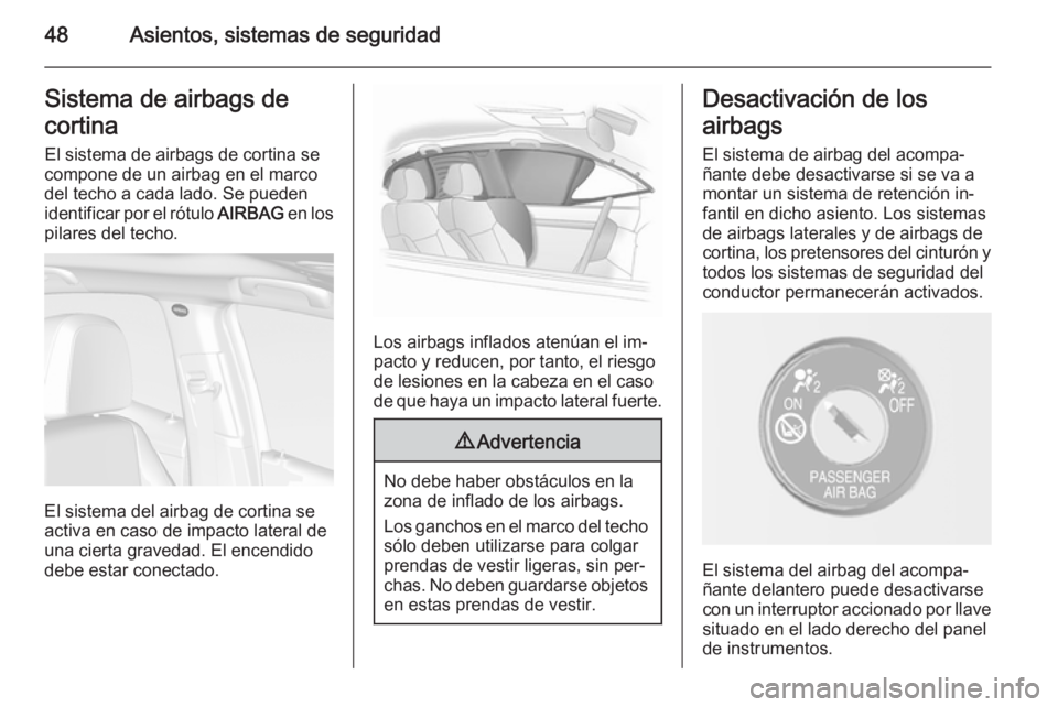 OPEL MOKKA 2015 Manual de Instrucciones (in Spanish) 48Asientos, sistemas de seguridadSistema de airbags de
cortina El sistema de airbags de cortina se
compone de un airbag en el marco
del techo a cada lado. Se pueden
identificar por el rótulo AIRBAG OPEL MOKKA 2015 Manual de Instrucciones (in Spanish) 48Asientos, sistemas de seguridadSistema de airbags de
cortina El sistema de airbags de cortina se
compone de un airbag en el marco
del techo a cada lado. Se pueden
identificar por el rótulo AIRBAG