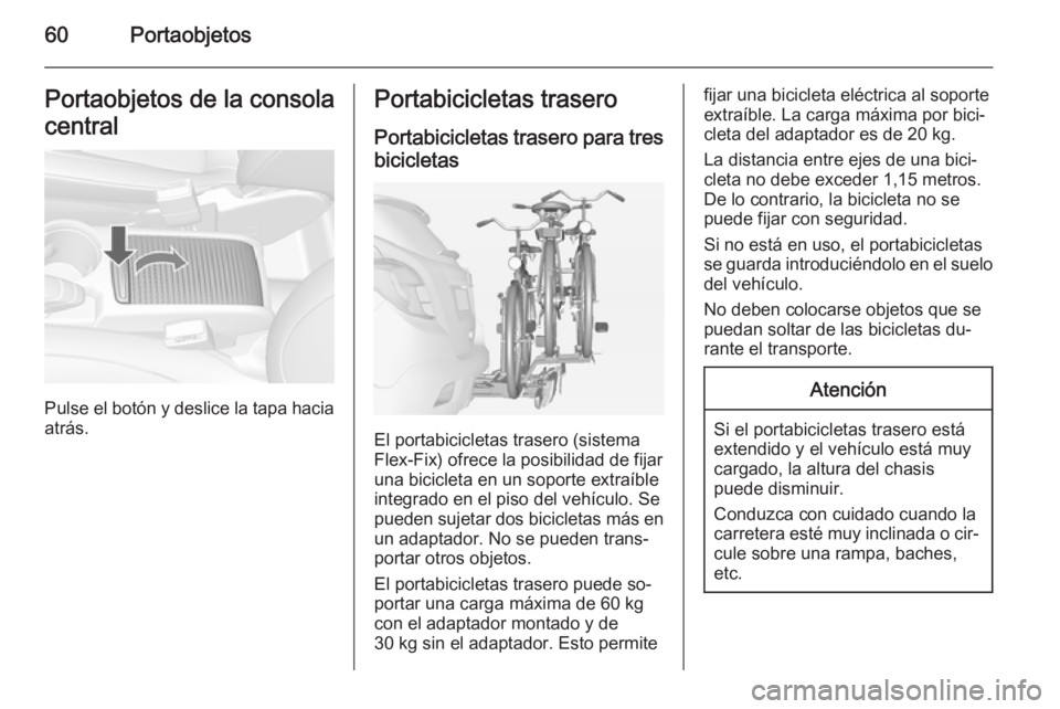 OPEL MOKKA 2015 Manual de Instrucciones (in Spanish) 60PortaobjetosPortaobjetos de la consola
central
Pulse el botón y deslice la tapa hacia
atrás.
Portabicicletas trasero
Portabicicletas trasero para tres bicicletas
El portabicicletas trasero (sistem OPEL MOKKA 2015 Manual de Instrucciones (in Spanish) 60PortaobjetosPortaobjetos de la consola
central
Pulse el botón y deslice la tapa hacia
atrás.
Portabicicletas trasero
Portabicicletas trasero para tres bicicletas
El portabicicletas trasero (sistem