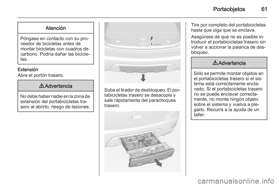 OPEL MOKKA 2015  Manual de Instrucciones (in Spanish) Portaobjetos61Atención
Póngase en contacto con su pro‐
veedor de bicicletas antes de
montar bicicletas con cuadros de
carbono. Podría dañar las bicicle‐
tas.
Extensión
Abra el portón trasero