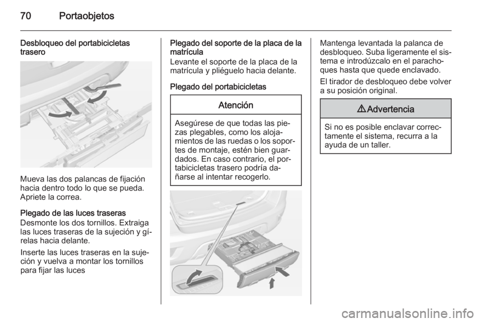 OPEL MOKKA 2015  Manual de Instrucciones (in Spanish) 70Portaobjetos
Desbloqueo del portabicicletas
trasero
Mueva las dos palancas de fijación
hacia dentro todo lo que se pueda. Apriete la correa.
Plegado de las luces traseras
Desmonte los dos tornillos