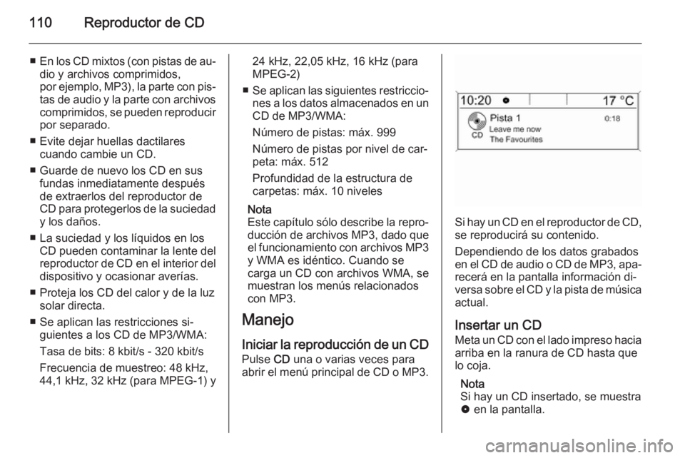 OPEL MOKKA 2015.5 Manual de infoentretenimiento (in Spanish) 110Reproductor de CD
■En los CD mixtos (con pistas de au‐
dio y archivos comprimidos,
por ejemplo, MP3), la parte con pis‐
tas de audio y la parte con archivos
comprimidos, se pueden reproducir OPEL MOKKA 2015.5 Manual de infoentretenimiento (in Spanish) 110Reproductor de CD
■En los CD mixtos (con pistas de au‐
dio y archivos comprimidos,
por ejemplo, MP3), la parte con pis‐
tas de audio y la parte con archivos
comprimidos, se pueden reproducir